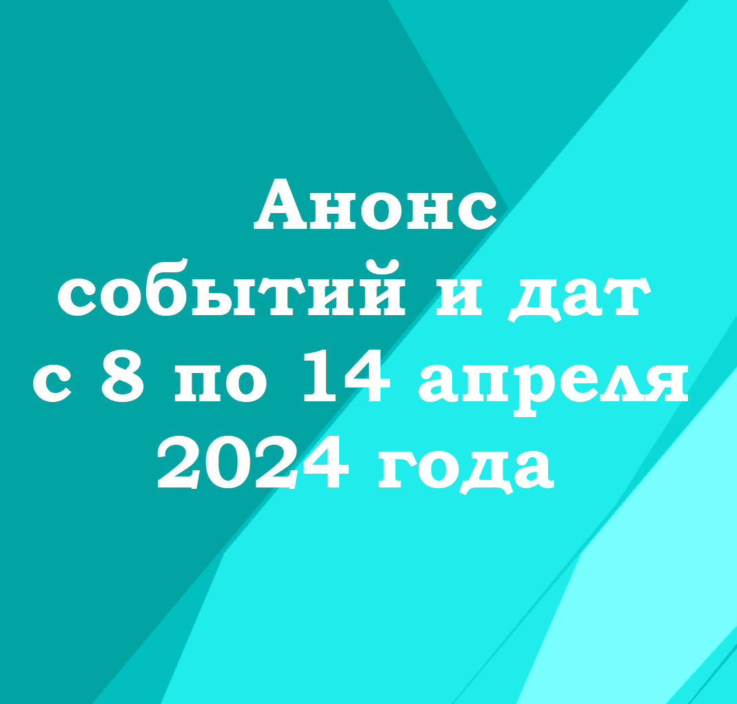 Анонс событий и дат с 8 по 14 апреля 2024 года – Институт развития  социально-экономических проектов и инициатив